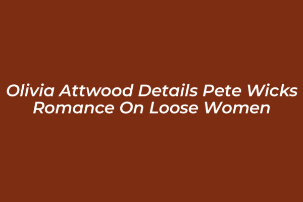 olivia attwood details pete wicks romance on loose women 5oSQ
