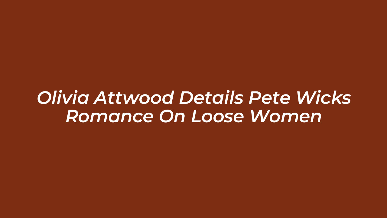 olivia attwood details pete wicks romance on loose women 5oSQ