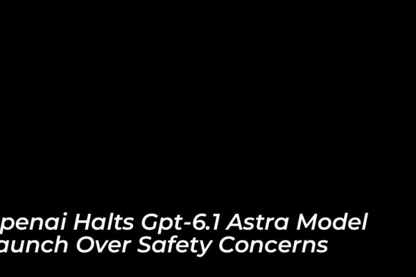 openai halts gpt 6 1 astra model launch over safety concerns 1FrE