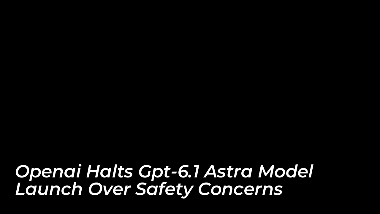 openai halts gpt 6 1 astra model launch over safety concerns 1FrE