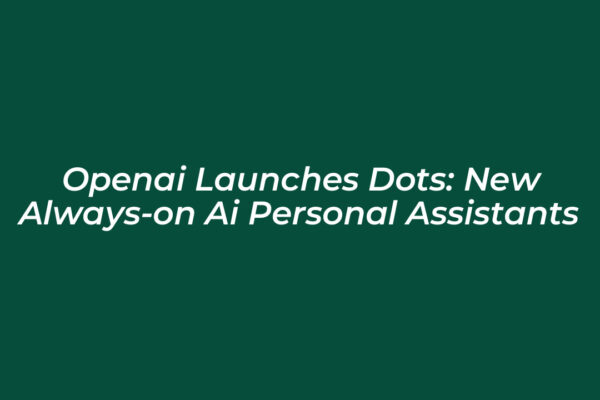 openai launches dots new always on ai personal assistants HqIa