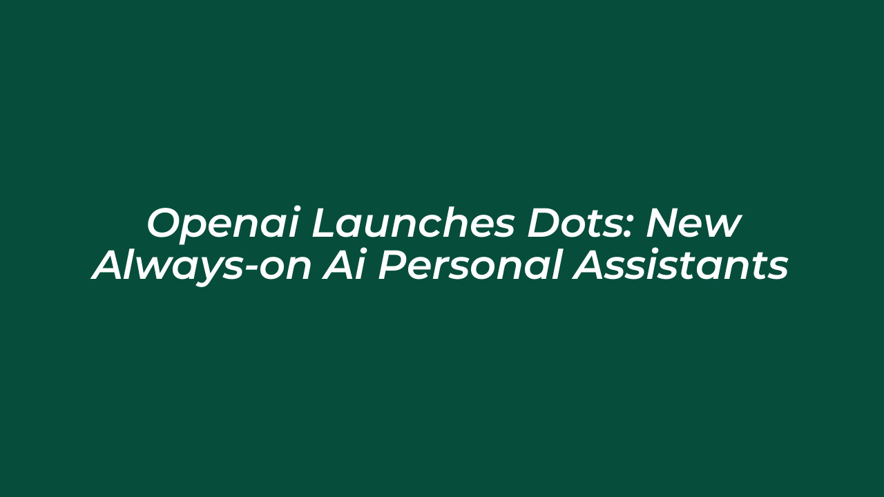 openai launches dots new always on ai personal assistants HqIa