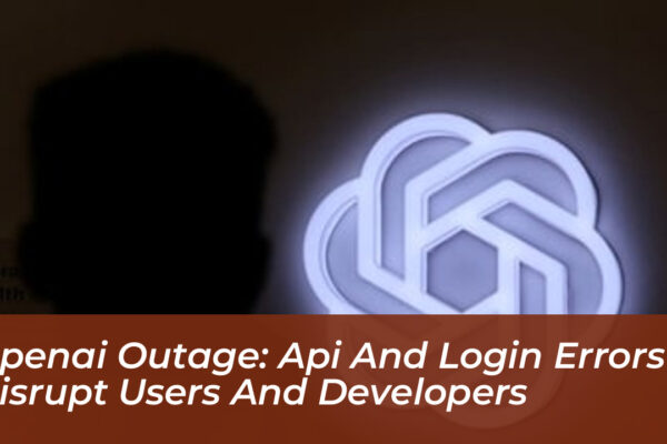 openai outage api and login errors disrupt users and developers ehWZ