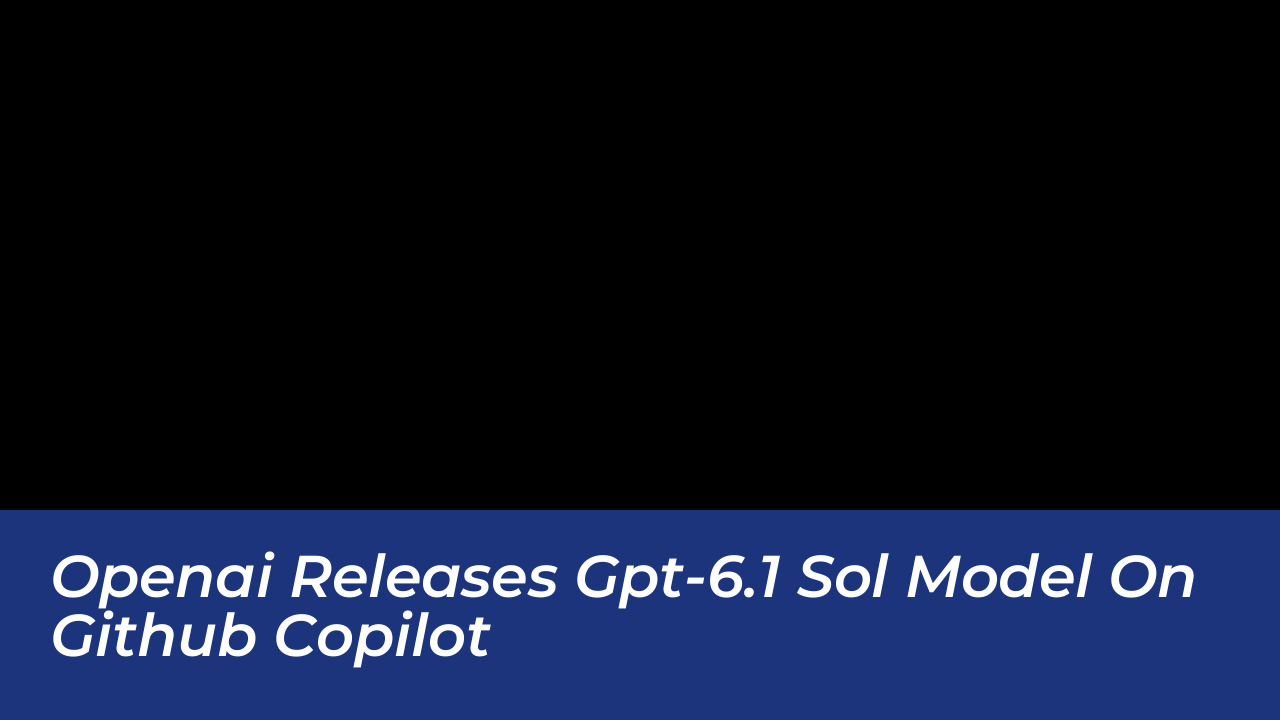 openai releases gpt 6 1 sol model on github copilot 9XRh