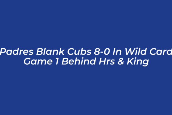 padres blank cubs 8 0 in wild card game 1 behind hrs king 9390
