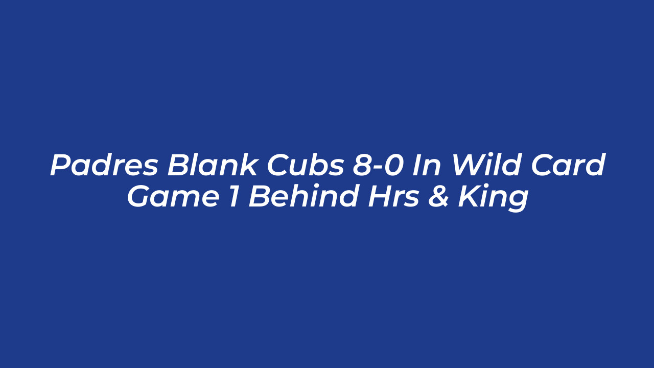 padres blank cubs 8 0 in wild card game 1 behind hrs king 9390