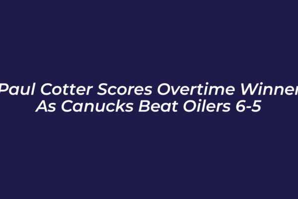 paul cotter scores overtime winner as canucks beat oilers 6 5 41fX