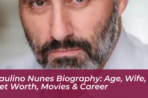 paulino nunes biography age wife net worth movies career HSu8