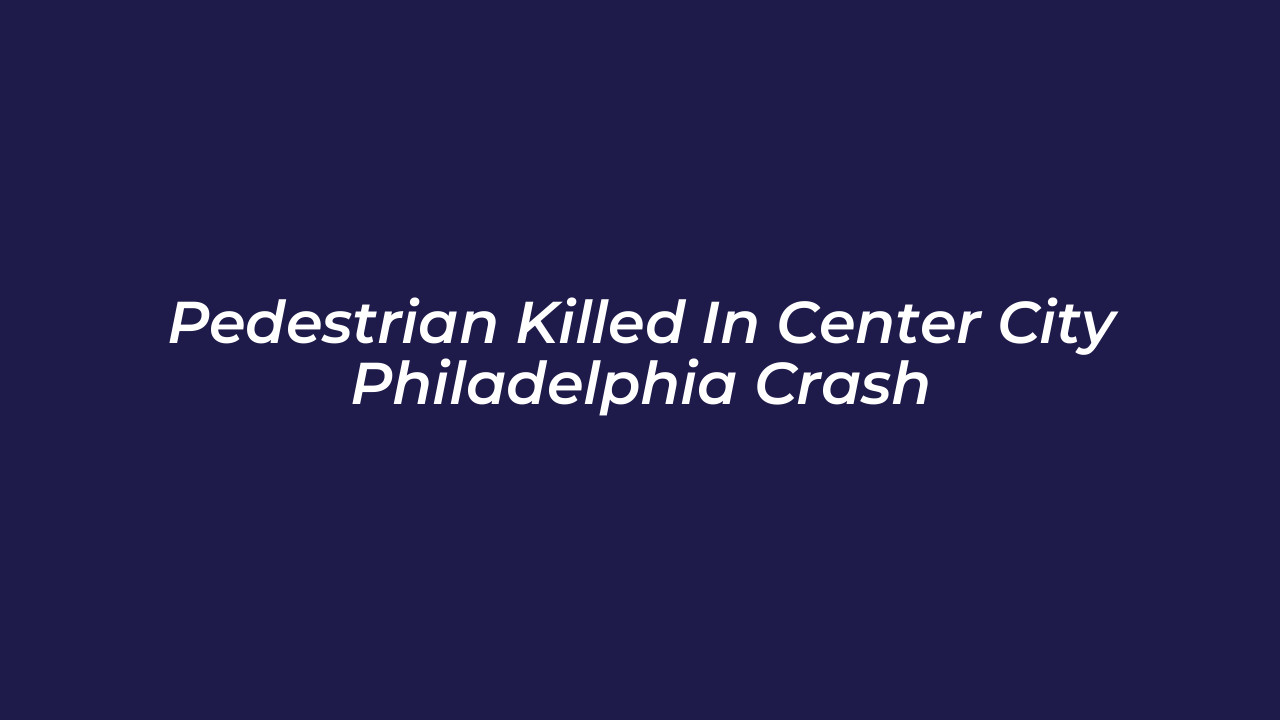 pedestrian killed in center city philadelphia crash mH7K