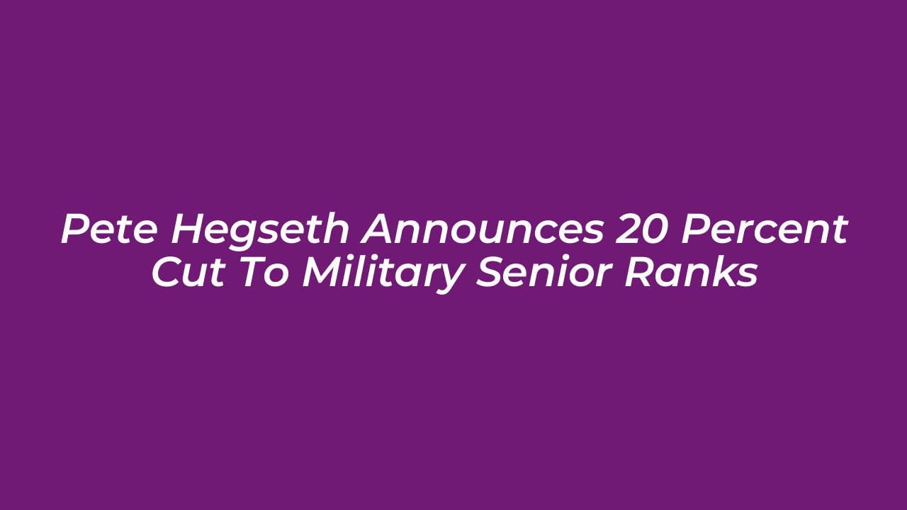 pete hegseth announces 20 percent cut to military senior ranks IO7A
