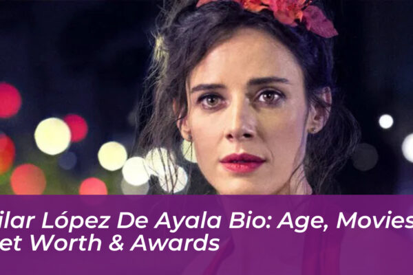 pilar lopez de ayala bio age movies net worth awards MnPE