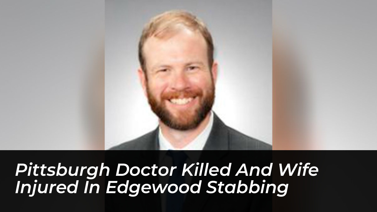pittsburgh doctor killed and wife injured in edgewood stabbing NKMg