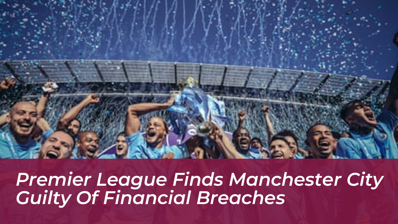 premier league finds manchester city guilty of financial breaches Nt8Z