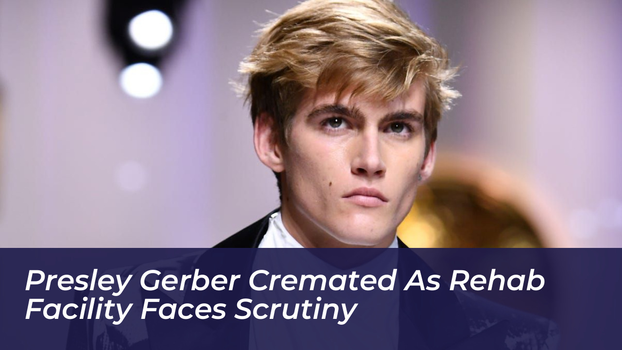 presley gerber cremated as rehab facility faces scrutiny XRsJ