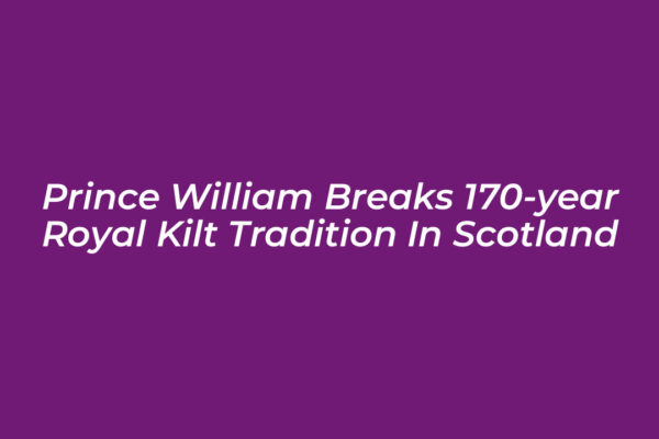 prince william breaks 170 year royal kilt tradition in scotland Zuv6