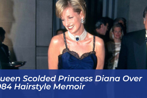 queen scolded princess diana over 1984 hairstyle memoir BVus