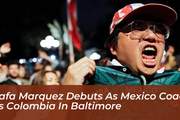 rafa marquez debuts as mexico coach vs colombia in baltimore hDKH