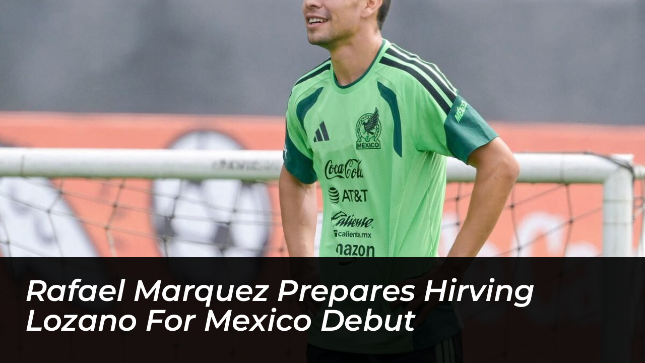 rafael marquez prepares hirving lozano for mexico debut t93m