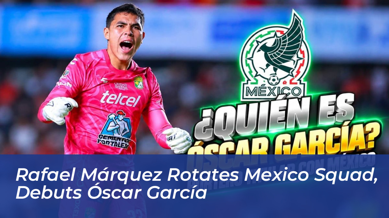 rafael marquez rotates mexico squad debuts oscar garcia