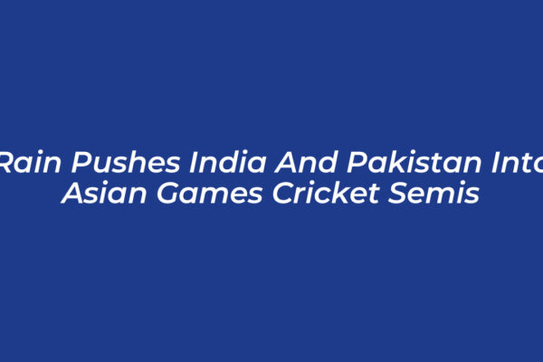 rain pushes india and pakistan into asian games cricket semis nGxf