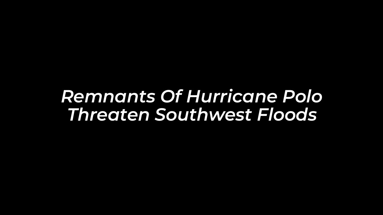 remnants of hurricane polo threaten southwest floods 7Omv
