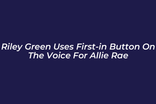 riley green uses first in button on the voice for allie rae hAtP