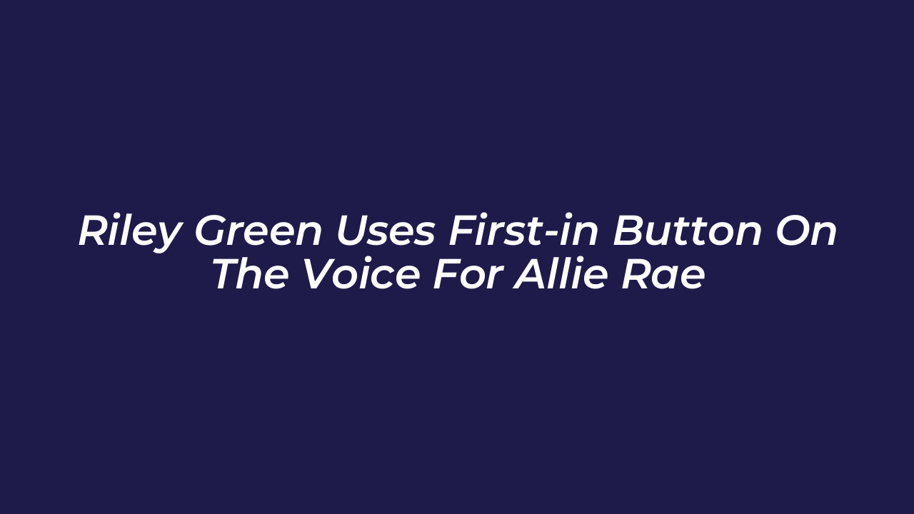 riley green uses first in button on the voice for allie rae hAtP