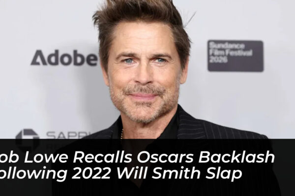 rob lowe recalls oscars backlash following 2022 will smith slap XMK0