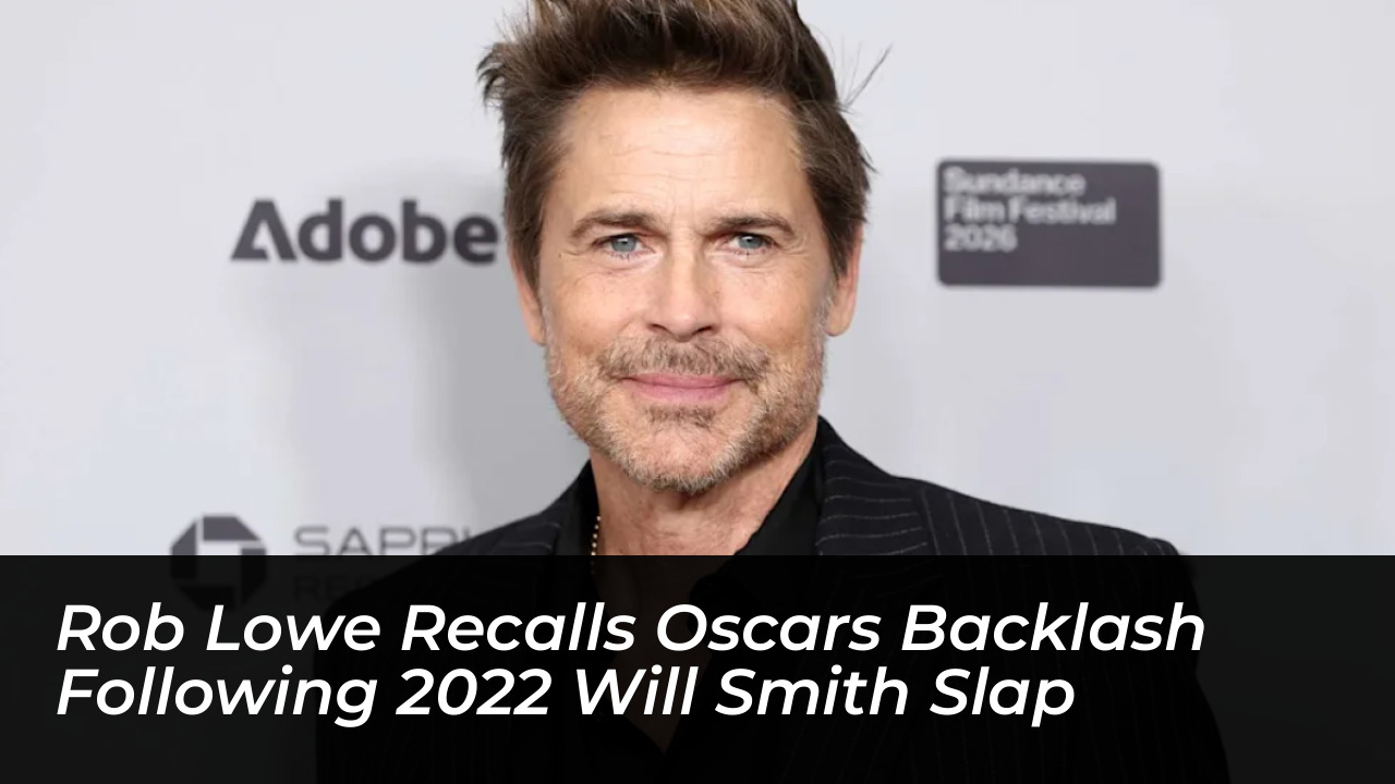 rob lowe recalls oscars backlash following 2022 will smith slap XMK0