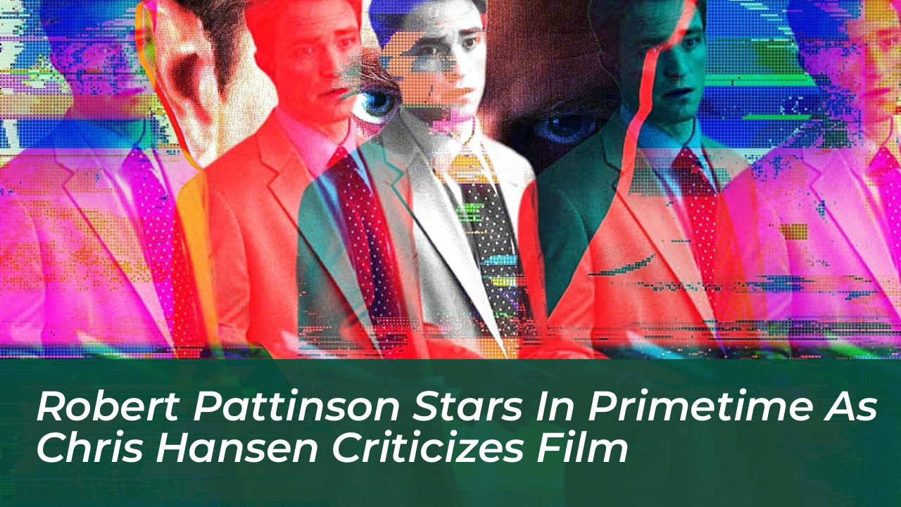 robert pattinson stars in primetime as chris hansen criticizes film 5Ozj