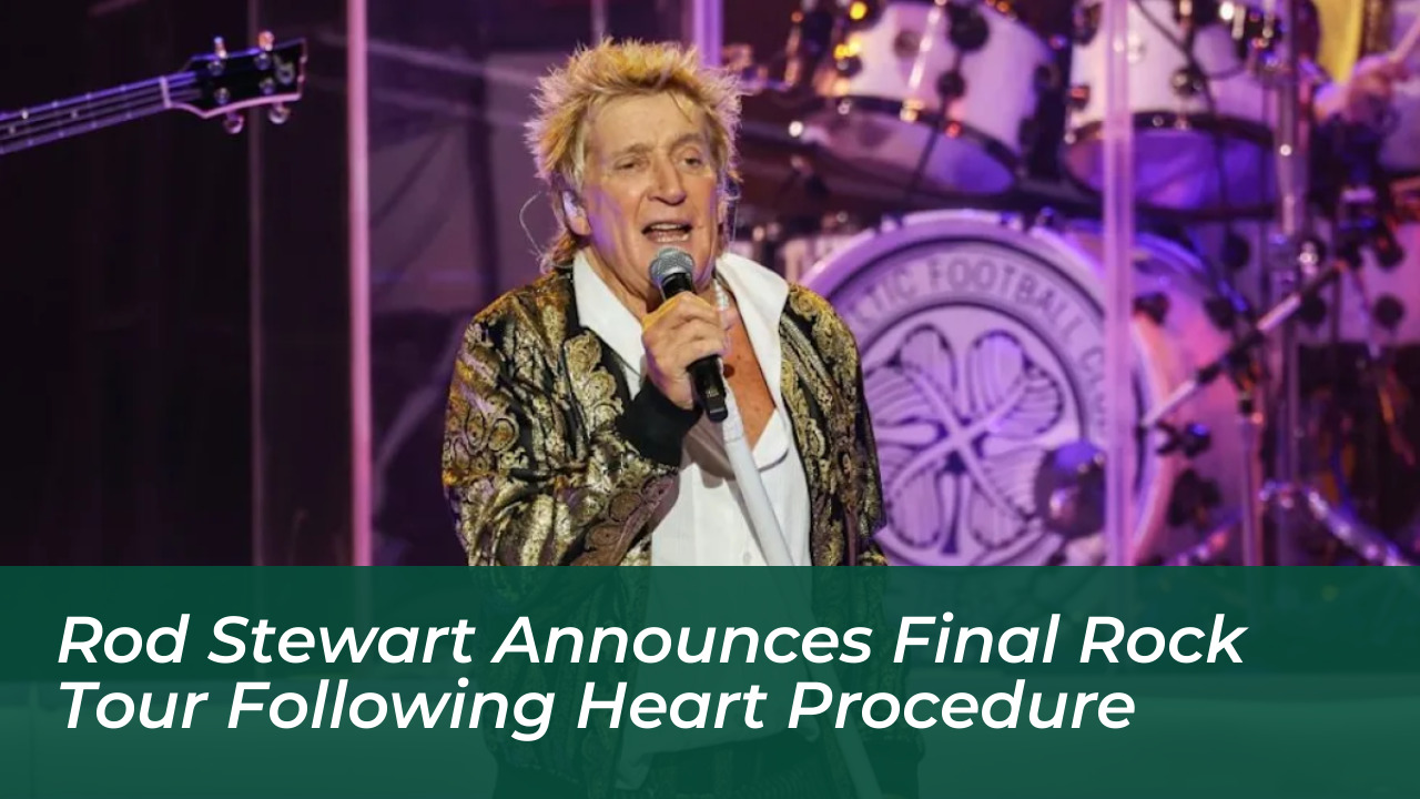 rod stewart announces final rock tour following heart procedure YE2L