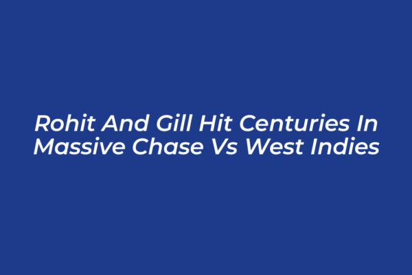 rohit and gill hit centuries in massive chase vs west indies kW9w