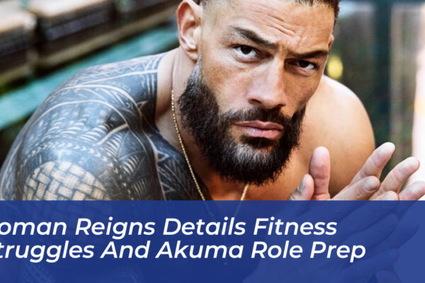 roman reigns details fitness struggles and akuma role prep sY7S