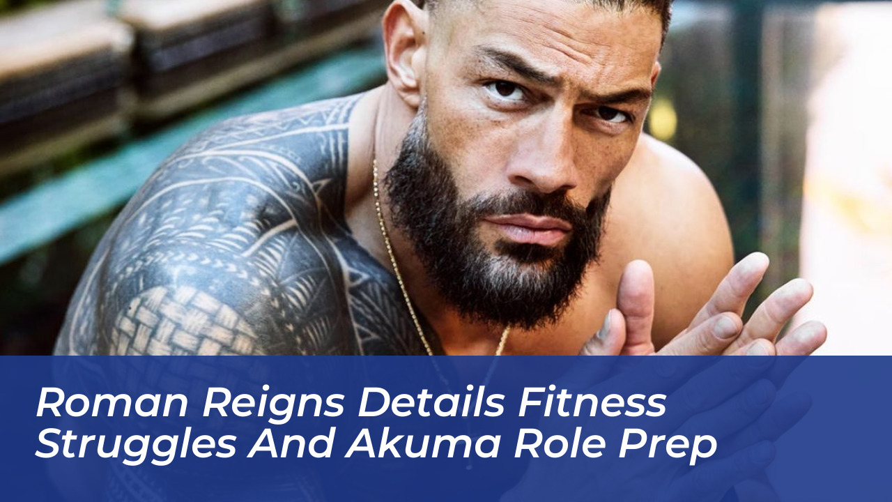 roman reigns details fitness struggles and akuma role prep sY7S