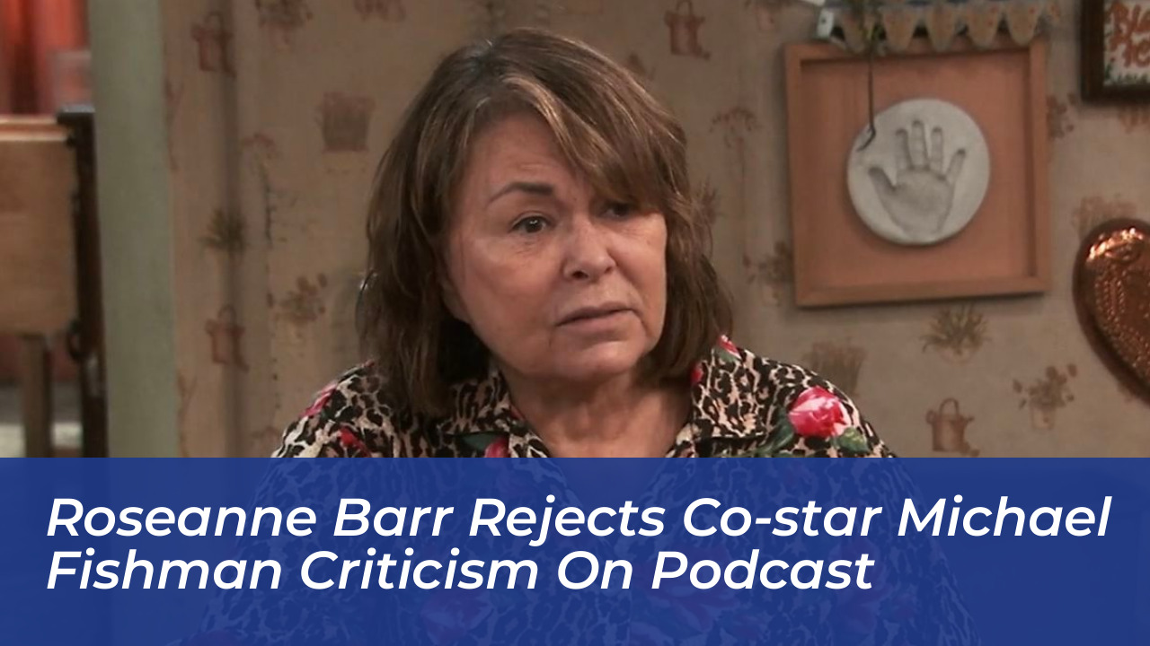 roseanne barr rejects co star michael fishman criticism on podcast