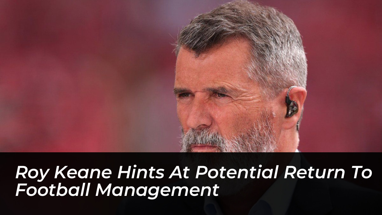roy keane hints at potential return to football management K5lI