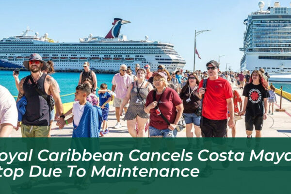 royal caribbean cancels costa maya stop due to maintenance HugZ