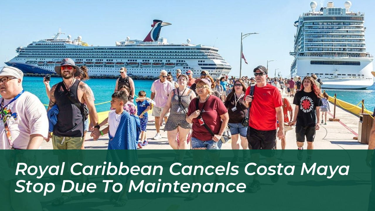 royal caribbean cancels costa maya stop due to maintenance HugZ