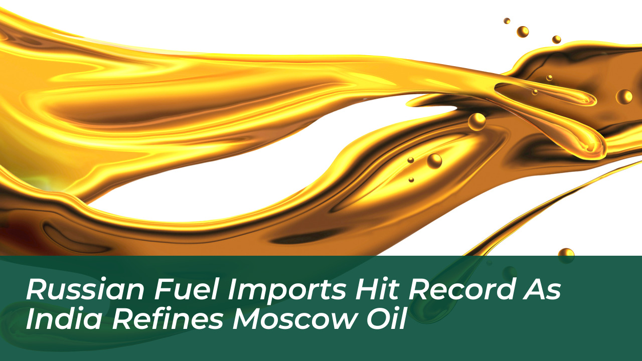russian fuel imports hit record as india refines moscow oil 8s5B
