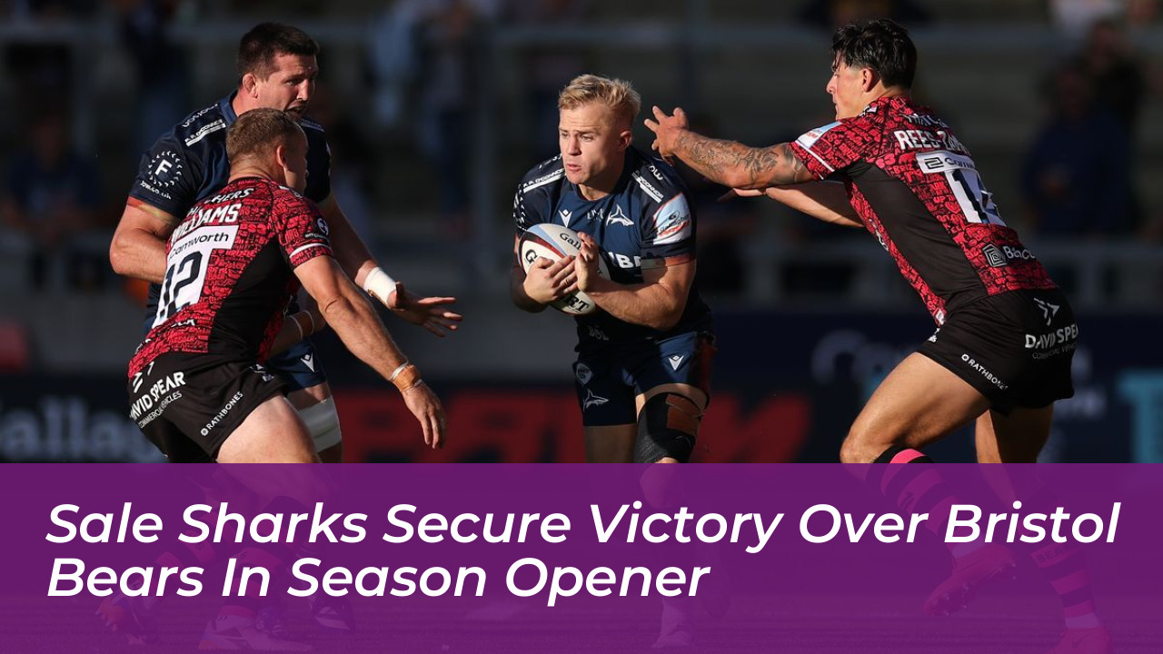 sale sharks secure victory over bristol bears in season opener