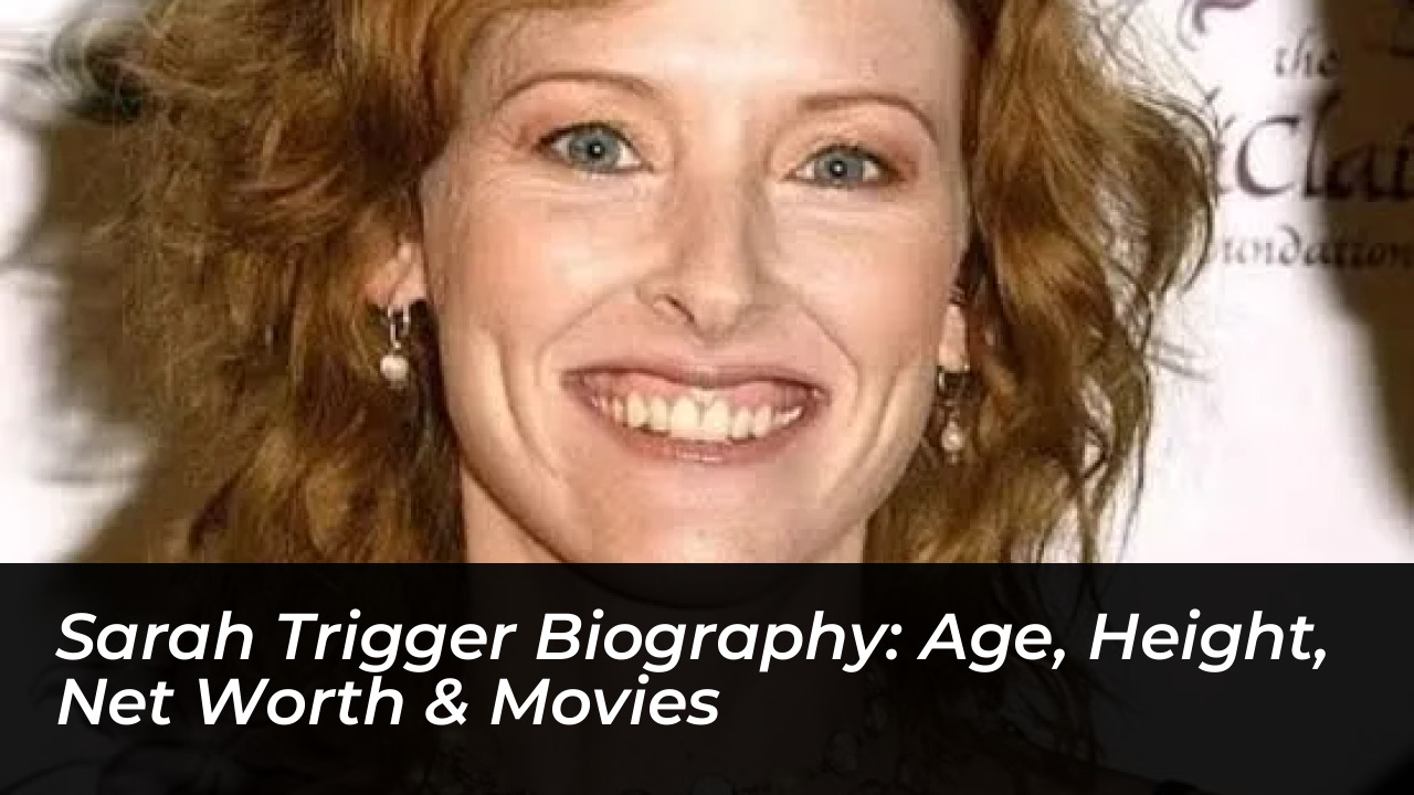 sarah trigger biography age height net worth movies ij5y