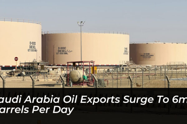 saudi arabia oil exports surge to 6m barrels per day t0FY