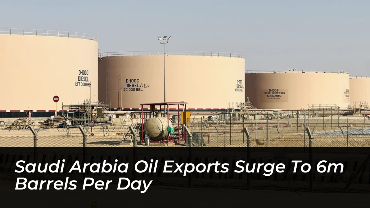 saudi arabia oil exports surge to 6m barrels per day t0FY