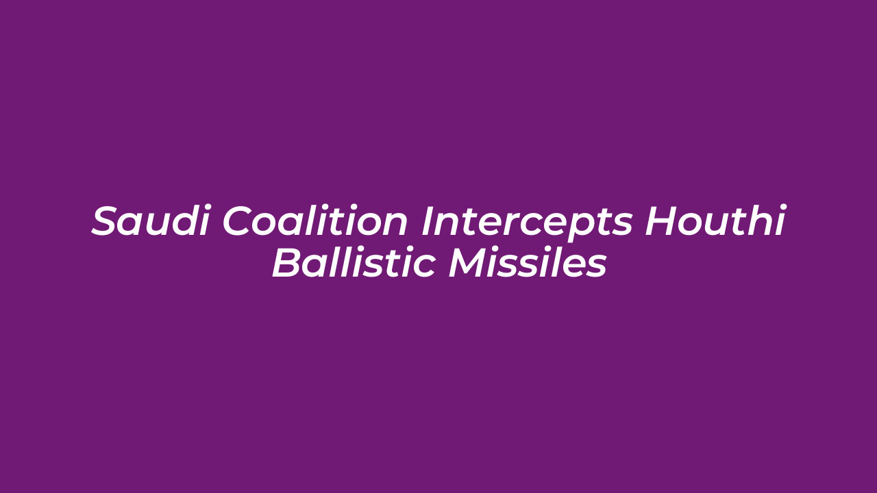 saudi coalition intercepts houthi ballistic missiles JX98