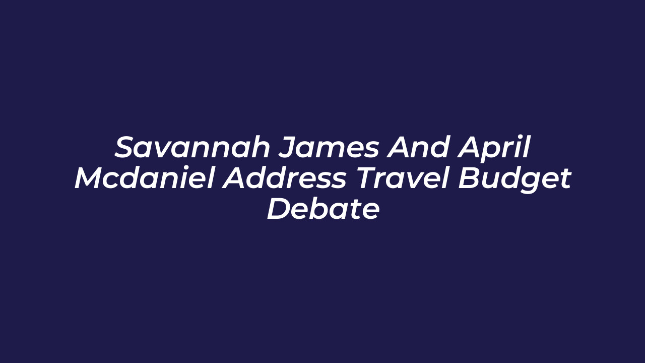 savannah james and april mcdaniel address travel budget debate Wuz5