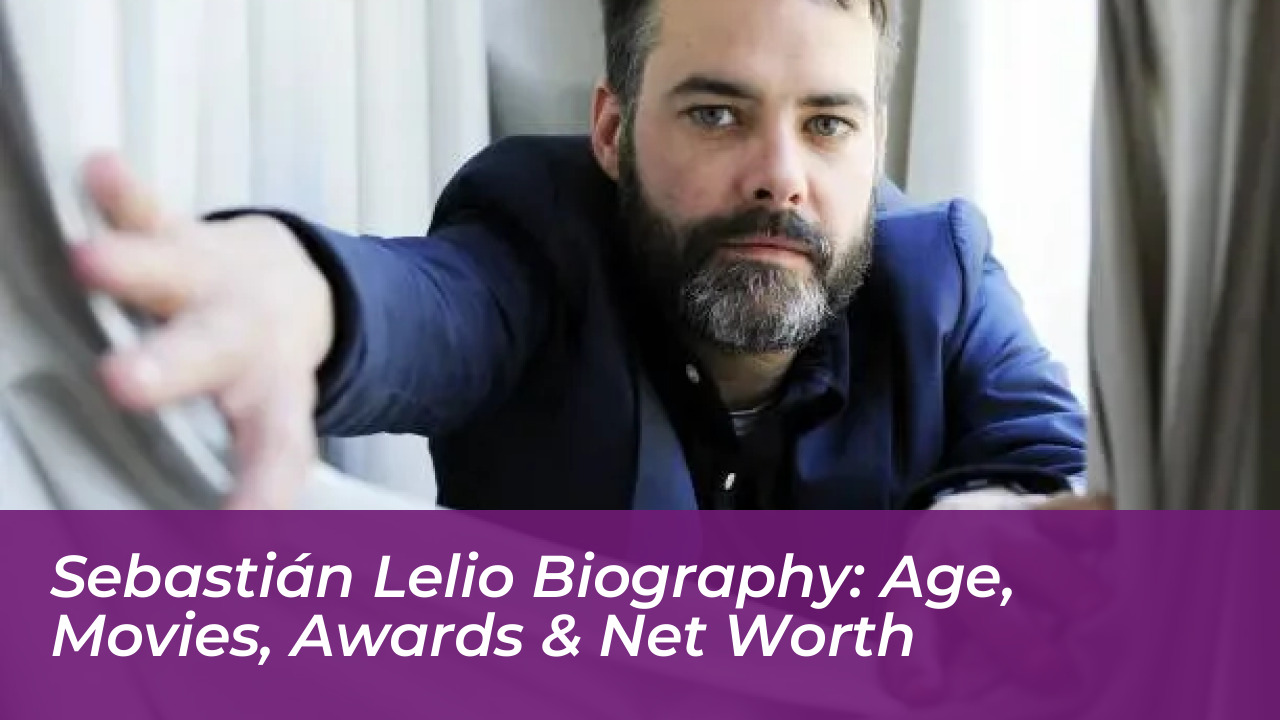 sebastian lelio biography age movies awards net worth y0gu