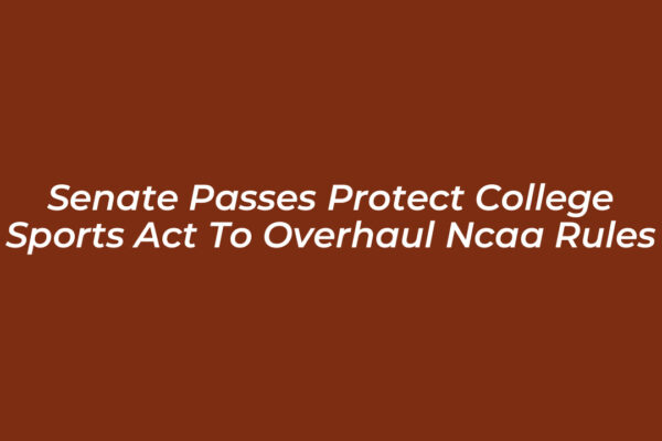 senate passes protect college sports act to overhaul ncaa rules ChEG