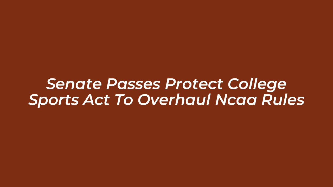 senate passes protect college sports act to overhaul ncaa rules ChEG