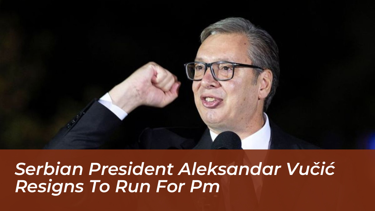 serbian president aleksandar vucic resigns to run for pm FcM0
