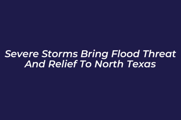 severe storms bring flood threat and relief to north texas iZTV